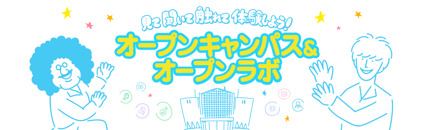 [見て聞いて触れて体験しよう！]オープンキャンパス&オープンラボ